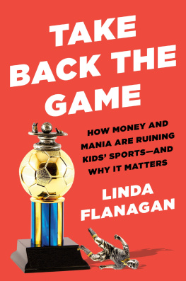 Linda Flanagan - Take Back the Game: How Money and Mania Are Ruining Kids Sports—and Why It Matters