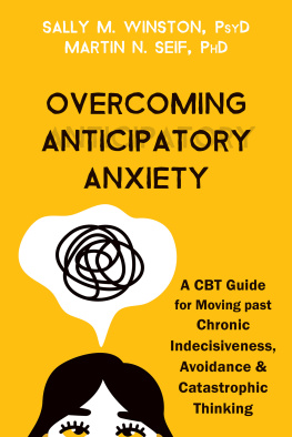 Sally M. Winston - Overcoming Anticipatory Anxiety: A CBT Guide for Moving past Chronic Indecisiveness, Avoidance, and Catastrophic Thinking