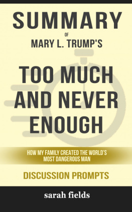 Sarah Fields - Summary of Too Much and Never Enough: How My Family Created the Worlds Most Dangerous Man by Mary L. Trump Ph.D. (Discussion Prompts)