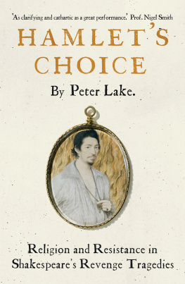 Peter Lake - Hamlets Choice: Religion and Resistance in Shakespeares Revenge Tragedies