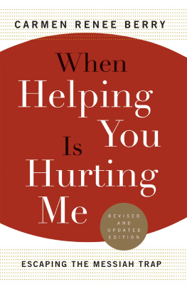 Carmen Renee Berry When Helping You Is Hurting Me: Escaping the Messiah Trap