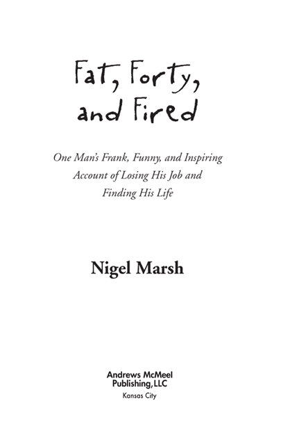 Fat Forty and Fired copyright 2007 by Nigel Marsh All rights reserved No - photo 2