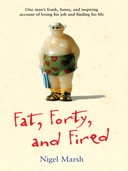 Nigel Marsh Fat, Forty, and Fired: One mans frank, funny, and inspiring account of losing his job and finding his life