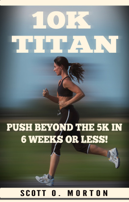 Scott O. Morton - 10K Titan: Push Beyond the 5K in 6 Weeks or Less!