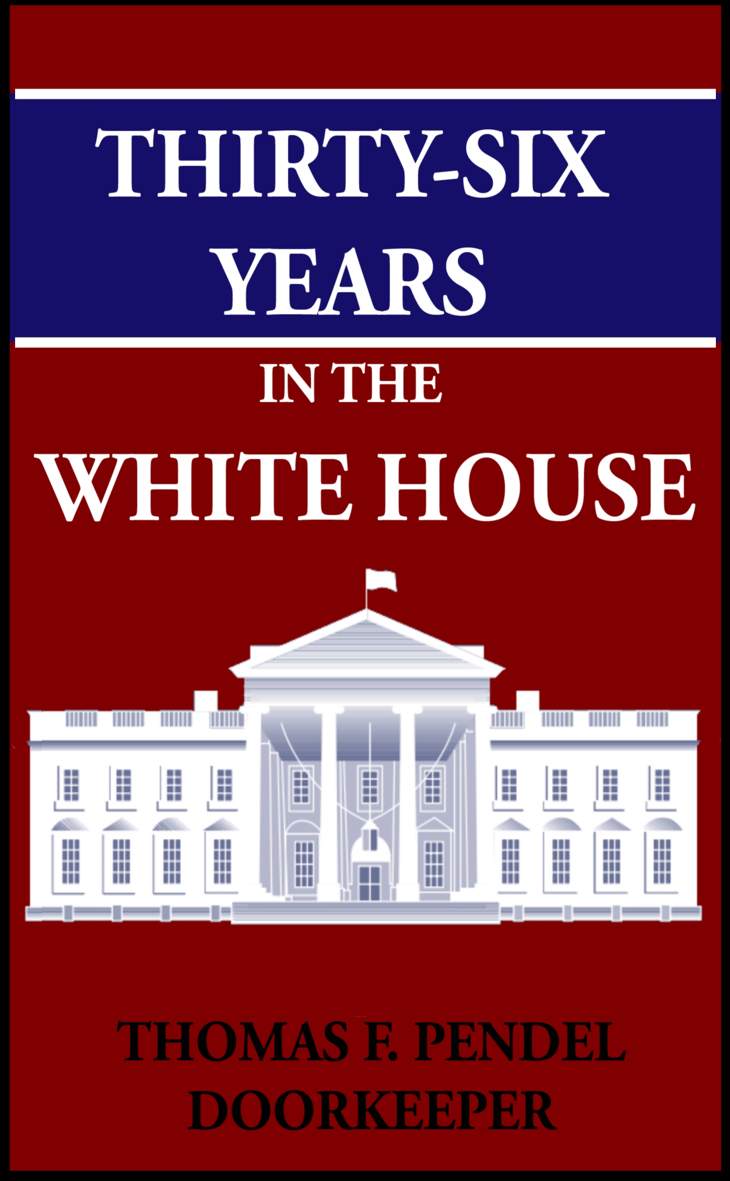 THIRTY-SIX YEARS IN THE WHITE HOUSE By THOMAS F PENDEL DOOR-KEEPER - photo 1