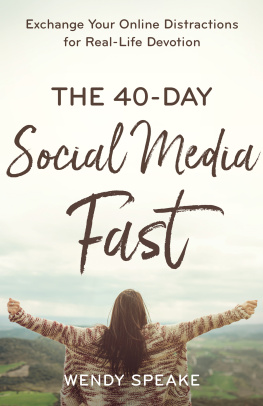 Wendy Speake The 40-Day Social Media Fast: Exchange Your Online Distractions for Real-Life Devotion