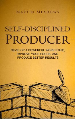 Martin Meadows Self-Disciplined Producer: Develop a Powerful Work Ethic, Improve Your Focus, and Produce Better Results