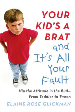 Elaine Rose Glickman Your Kids a Brat and Its All Your Fault: Nip the Attitude in the Bud--from Toddler to Tween