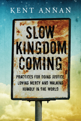 Kent Annan Slow Kingdom Coming: Practices for Doing Justice, Loving Mercy and Walking Humbly in the World