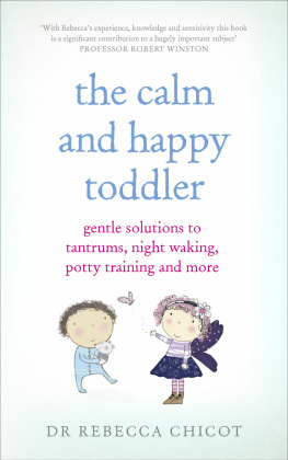 Dr Rebecca Chicot - The Calm and Happy Toddler: Gentle Solutions to Tantrums, Night Waking, Potty Training and More