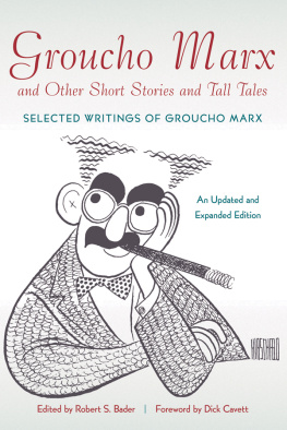 Robert S. Bader Groucho Marx and Other Short Stories and Tall Tales: Selected Writings of Groucho Marx An Updated and Expanded Edition
