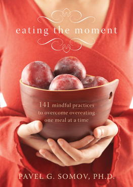 Pavel G Somov - Eating the Moment: 141 Mindful Practices to Overcome Overeating One Meal at a Time