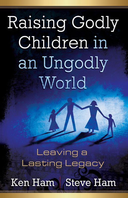 Raising Godly Children in an Ungodly World Leaving a Lasting Legacy Ken Ham and - photo 1