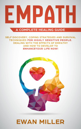 Ewan Miller Empath – a Complete Healing Guide: Self-Discovery, Coping Strategies, Survival Techniques for Highly Sensitive People. Dealing with the Effects of Empathy and how to develop to Enhance Your Life