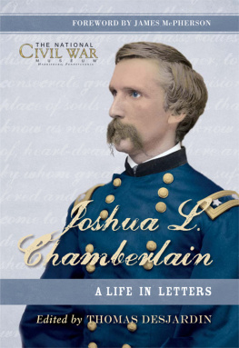 Thomas Desjardin - Joshua L. Chamberlain: The Life in Letters of a Great Leader of the American Civil War