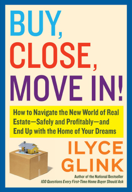 Ilyce Glink - Buy, Close, Move In!: How to Navigate the New World of Real Estate--Safely and Profitably--and End Up with the Home of Your Dreams