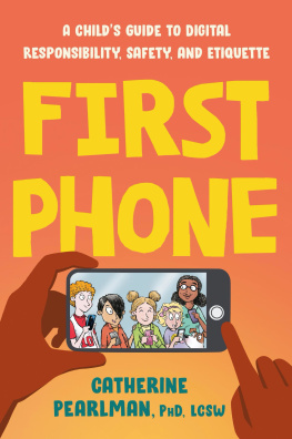 Catherine Pearlman - First Phone: A Childs Guide to Digital Responsibility, Safety, and Etiquette