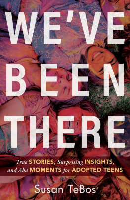 Susan TeBos - Weve Been There: True Stories, Surprising Insights, and AHA Moments for Adopted Teens