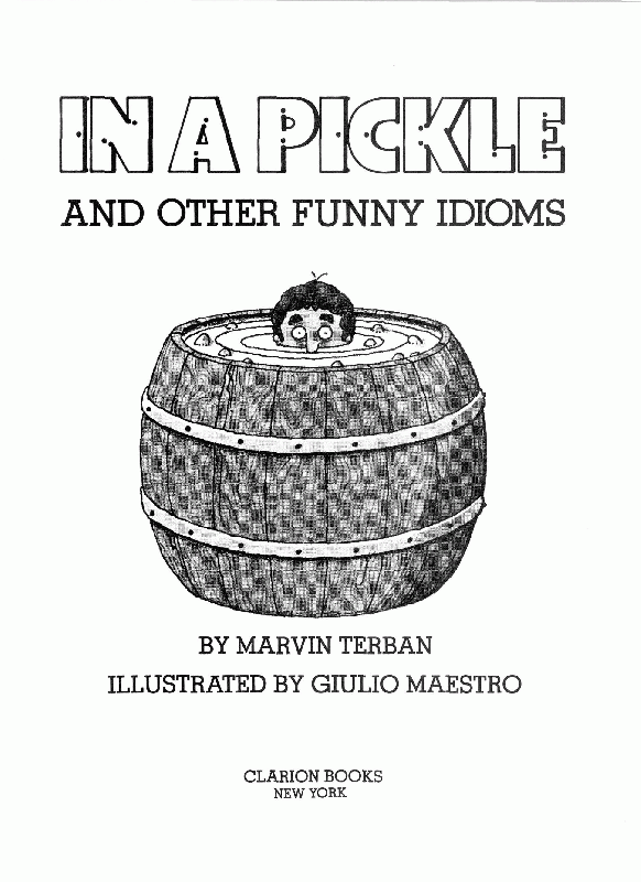 IN A PICKLE AND OTHER FUNNY IDIOMS BY MARVIN TERBAN ILLUSTRATED BY GIULIO - photo 1