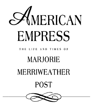 American Empress The Life and Times of Marjorie Merriweather Post All Rights - photo 2