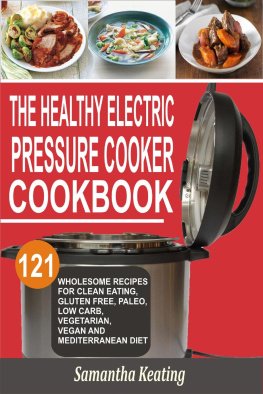 Samantha Keating - The Healthy Electric Pressure Cooker Cookbook: 121 Wholesome Recipes For Clean eating, Gluten free, Paleo, Low carb, Vegetarian, Vegan And Mediterranean diet
