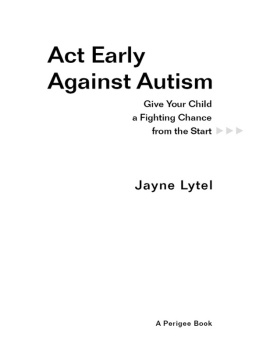 Jayne Lytel Act Early Against Autism: Give Your Child a Fighting Chance from the Start