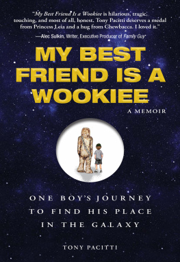 Tony Pacitti My Best Friend is a Wookie: One Boys Journey to Find His Place in the Galaxy