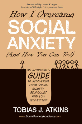 Tobias Atkins How I Overcame Social Anxiety (And How You Can Too!): An Introverts Guide to Recovering From Social Anxiety, Self-Doubt and Low Self-Esteem