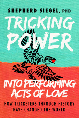 Shepherd Siegel - Tricking Power into Performing Acts of Love: How Tricksters Through History Have Changed the World