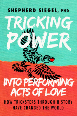 Shepherd Siegel Tricking Power into Performing Acts of Love: How Tricksters Through History Have Changed the World