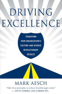 Mark Aesch Driving Excellence: Transform Your Organizations Culture--And Achieve Revolutionary Results