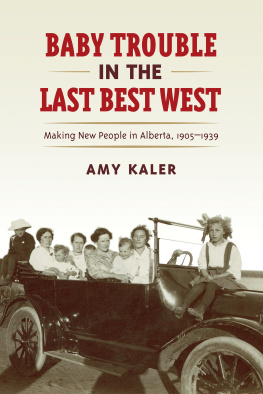 Amy Kaler - Baby Trouble in the Last Best West: Making New People in Alberta, 1905-1939