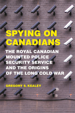 Gregory S. Kealey Spying on Canadians: The Royal Canadian Mounted Police Security Service and the Origins of the Long Cold War