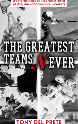 Tony Del Prete The Greatest Teams Never: Sports Memories of Near Misses, Total Messes, and Not-so-Magical Moments