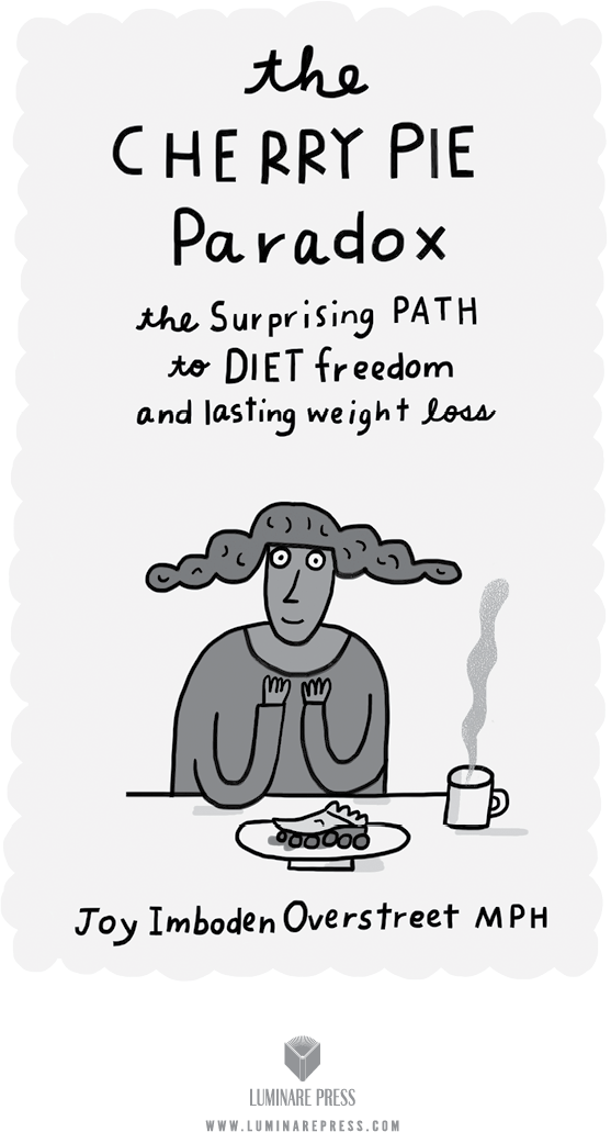 The Cherry Pie Paradox The Surprising Path to Diet Freedom and Lasting Weight - photo 2