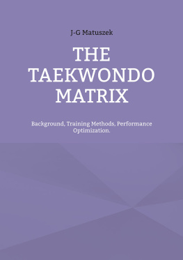 J-G Matuszek - THE TAEKWONDO MATRIX: Background, Training Methods, Performance Optimization.