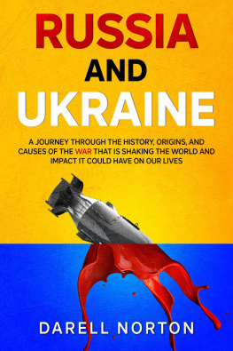 Darell Norton - Russia and Ukraine: A Journey Through the History, Origins, and Causes of the War That is Shaking the World and Impact It Could Have on Our Lives