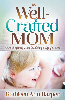 Kathleen Ann Harper The Well-Crafted Mom: A Do-It-Yourself Guide for Making a Life You Love