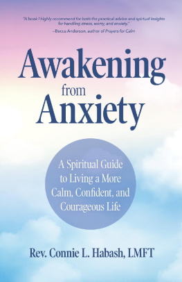 Connie L. Habash Awakening from Anxiety: A Spiritual Guide to Living a More Calm, Confident, and Courageous Life