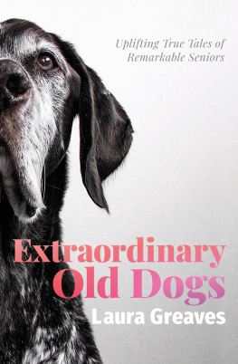 Laura Greaves Extraordinary Old Dogs: Uplifting true tales of remarkable seniors