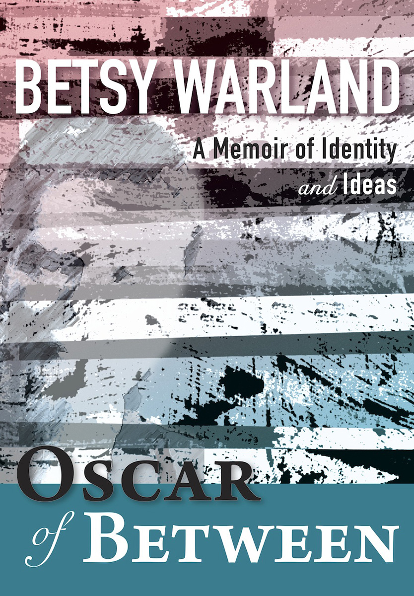 Oscar of Between Oscar of Between A Memoir of Identity and Ideas Betsy Warland - photo 1