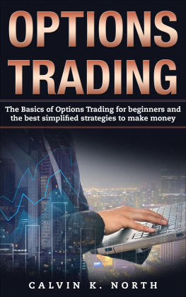 Calvin K. North Options Trading: The Basics of Options Trading for Beginners and the Best Simplified Strategies to Make Money