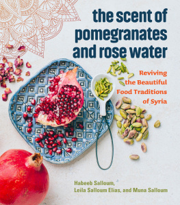 Habeeb Salloum The Scent of Pomegranates and Rose Water: Reviving the Beautiful Food Traditions of Syria