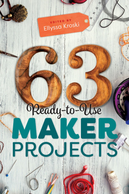 Ellyssa Kroski 63 Ready-to-Use Maker Projects