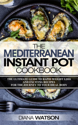 Diana Watson - The Mediterranean Instant Pot Cookbook: The Ultimate Guide To Rapid Weight Loss With Exciting Recipes For The Journey To Your Ideal Body