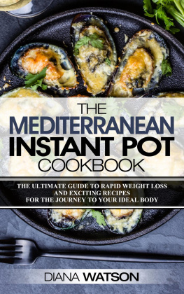 Diana Watson The Mediterranean Instant Pot Cookbook: The Ultimate Guide To Rapid Weight Loss With Exciting Recipes For The Journey To Your Ideal Body