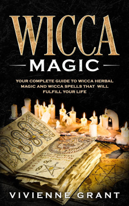 Vivienne Grant - Wicca Magic: Your Complete Guide to Wicca Herbal Magic and Wicca Spells That Will Fulfill Your Life