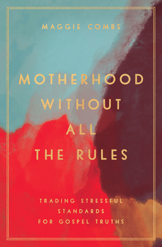 Praise for Motherhood Without All the Rules Maggie Combs has thrown a lifeline - photo 1