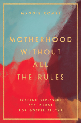 Maggie Combs Motherhood Without All the Rules: Trading Stressful Standards for Gospel Truths