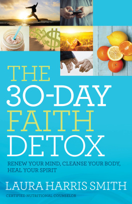 Laura Harris Smith The 30-Day Faith Detox: Renew Your Mind, Cleanse Your Body, Heal Your Spirit